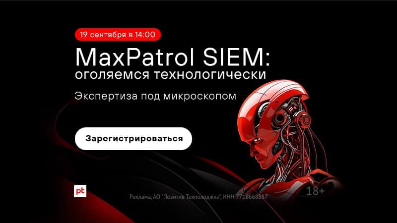 🟥Вебинар Positive Technologies «MaxPatrol SIEM: оголяемся технологически. Экспертиза под микроскопом»